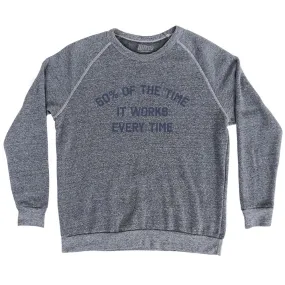 60% Of The Time It Works Every Time Adult Tri-Blend Sweatshirt