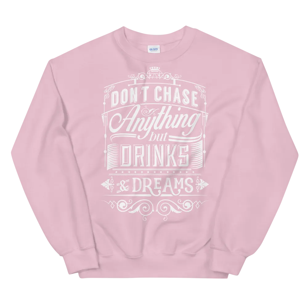 DON'T CHASE ANYTHING BUT DRINKS & DREAMS