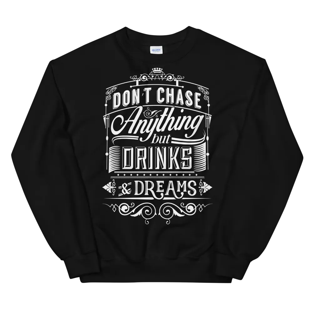 DON'T CHASE ANYTHING BUT DRINKS & DREAMS